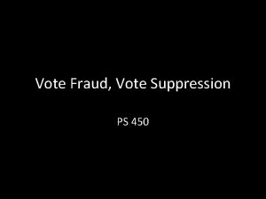 Vote Fraud Vote Suppression PS 450 Election fraud