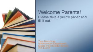 Welcome Parents Please take a yellow paper and