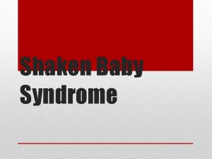 Shaken Baby Syndrome A condition that occurs when