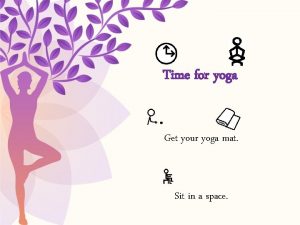 Time for yoga Get your yoga mat Sit