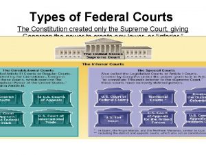 Types of Federal Courts The Constitution created only