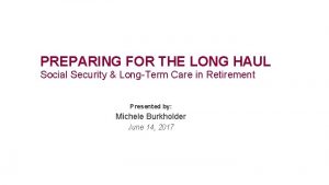 PREPARING FOR THE LONG HAUL Social Security LongTerm