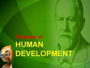 Theories of HUMAN DEVELOPMENT Sigmund Freud human nature