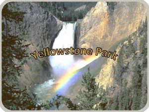 Yellowstone National Park Located primarily in the state