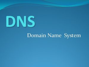 DNS Domain Name System Objectives Introduction to DNS