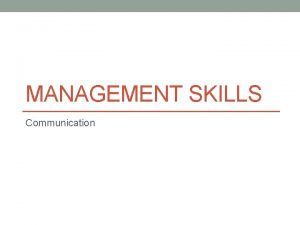 MANAGEMENT SKILLS Communication Communicating Communication is an interaction