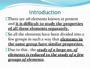 Introduction There are 118 elements known at present