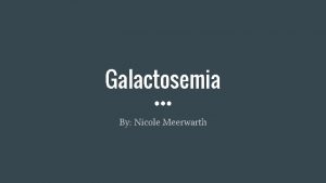 Galactosemia By Nicole Meerwarth Classic Galactosemia Definition and