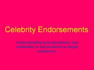 Celebrity Endorsements Understanding how advertisers use celebrities to