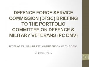 DEFENCE FORCE SERVICE COMMISSION DFSC BRIEFING TO THE