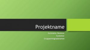 Projektname Kursname Nummer Kursleiter Gruppenmitgliedsnamen AgendaThemen Projektbeschreibung Projektmethodik