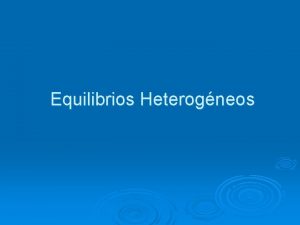 Equilibrios Heterogneos REGLA DE LAS FASES DE GIBBS