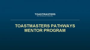 TOASTMASTERS PATHWAYS MENTOR PROGRAM Congratulations You have elected