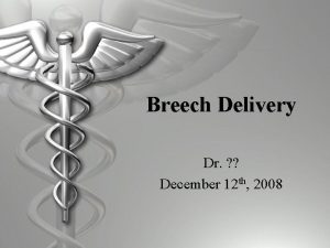 Breech Delivery Dr December 12 th 2008 Introduction