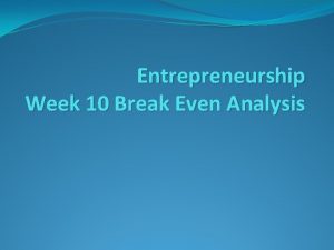 Entrepreneurship Week 10 Break Even Analysis Business Plan