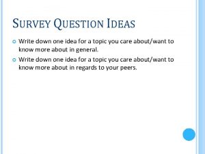 SURVEY QUESTION IDEAS Write down one idea for