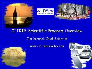 UC Santa Cruz CITRIS Scientific Program Overview Jim