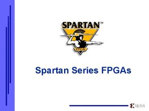 Spartan Series FPGAs Introducing the Xilinx Spartan Series