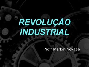 REVOLUO INDUSTRIAL Prof Marlon Novaes Antecedentes Revoluo Comercial