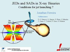 JEDs and SADs in Xray Binaries Conditions for
