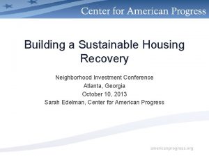 Building a Sustainable Housing Recovery Neighborhood Investment Conference