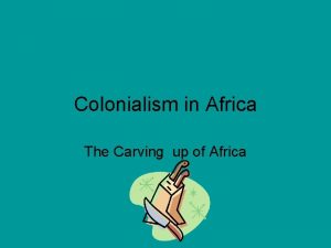 Colonialism in Africa The Carving up of Africa