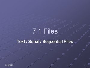 7 1 Files Text Serial Sequential Files 24122021