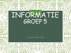 INFORMATIE GROEP 5 Schooljaar 2018 2019 Leerkrachten Juf