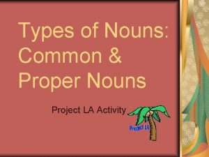Types of Nouns Common Proper Nouns Project LA