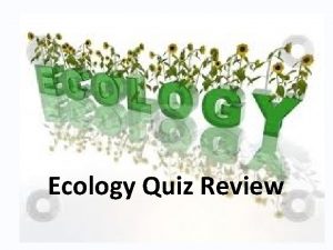 Ecology Quiz Review Empty slide to keep flashcards