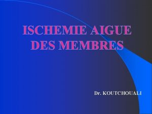 ISCHEMIE AIGUE DES MEMBRES Dr KOUTCHOUALI Plan I