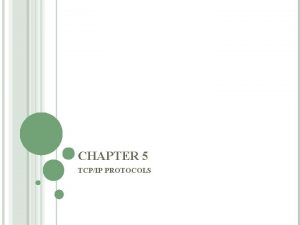 CHAPTER 5 TCPIP PROTOCOLS PROTOCOL STANDARDS Protocols are