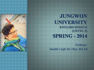 JUNGWON UNIVERSITY ENGLISH SPEECH LEVEL 5 SPRING 2014