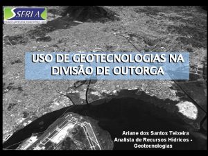 USO DE GEOTECNOLOGIAS NA DIVISO DE OUTORGA Ariane