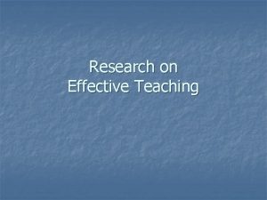 Research on Effective Teaching Effective Teaching n n