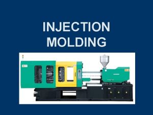 INJECTION MOLDING Learning Objectives After attending to this
