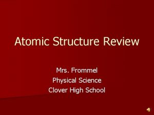 Atomic Structure Review Mrs Frommel Physical Science Clover