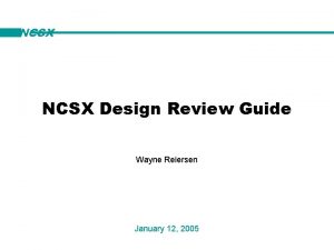 NCSX Design Review Guide Wayne Reiersen January 12