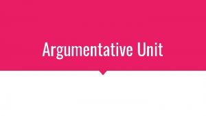 Argumentative Unit What is argumentative writing It is