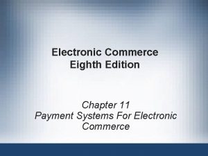 Electronic Commerce Eighth Edition Chapter 11 Payment Systems
