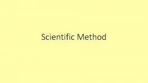 Scientific Method The Scientific Method 1 Make OBSERVATIONS