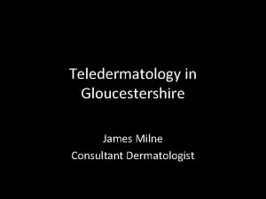 Teledermatology in Gloucestershire James Milne Consultant Dermatologist Advice