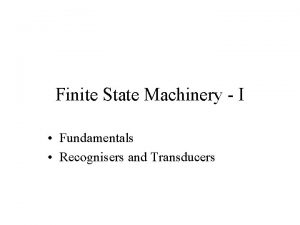 Finite State Machinery I Fundamentals Recognisers and Transducers