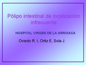 Plipo intestinal de localizacin infrecuente HOSPITAL VIRGEN DE