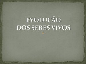 EVOLUO DOS SERES VIVOS As Teorias evolutivas Vrias