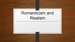 Romanticism and Realism Romanticism What Height from 1800