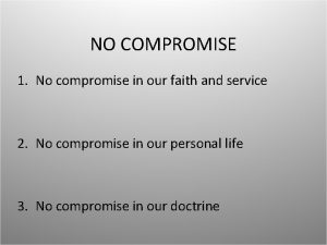 NO COMPROMISE 1 No compromise in our faith