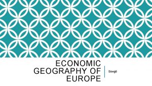 ECONOMIC GEOGRAPHY OF EUROPE Sswg 6 THE EUROPEAN