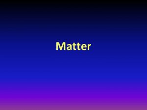 Matter Matter What is matter Anything that has