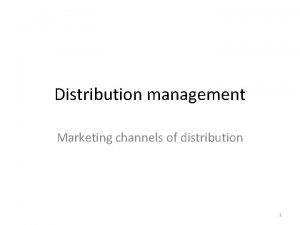 Distribution management Marketing channels of distribution 1 What